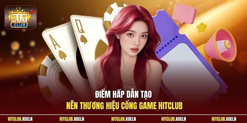 Điểm hấp dẫn tạo nên thương hiệu cổng game Hitclub 
