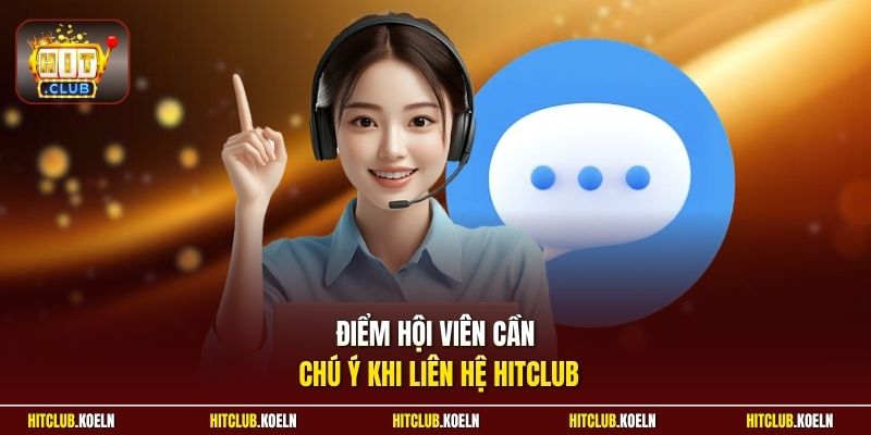 Điểm hội viên cần chú ý khi liên hệ Hitclub 
