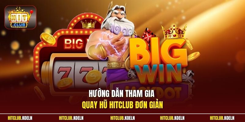 Hướng dẫn tham gia quay hũ Hitclub đơn giản