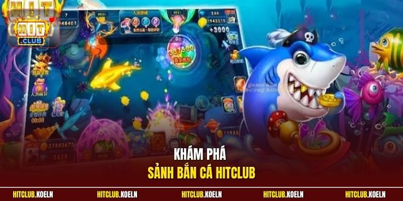 Khám phá sảnh bắn cá Hitclub