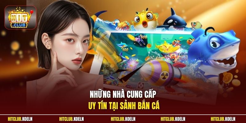 Những nhà cung cấp uy tín tại sảnh bắn cá