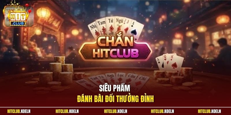 Siêu phẩm đánh bài đổi thưởng đỉnh
