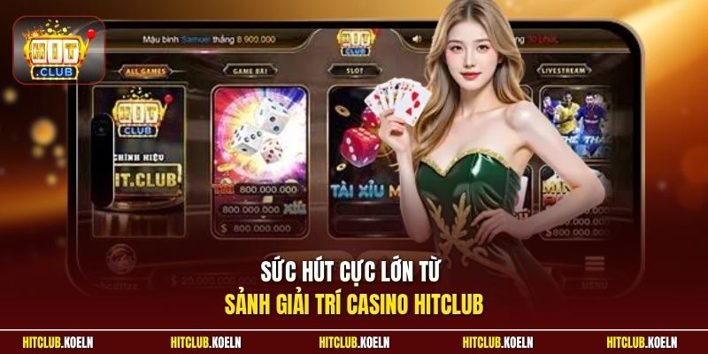 Sức hút cực lớn từ sảnh giải trí casino Hitclub