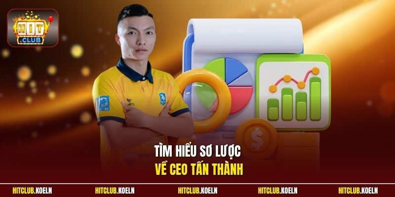 Tìm hiểu sơ lược về CEO Tấn Thành